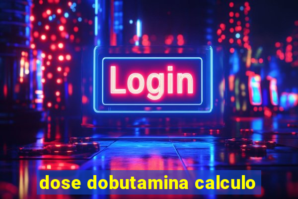 dose dobutamina calculo
